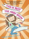 Cover image for This Is Not the Abby Show